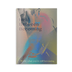 Held Between Becoming - Journal