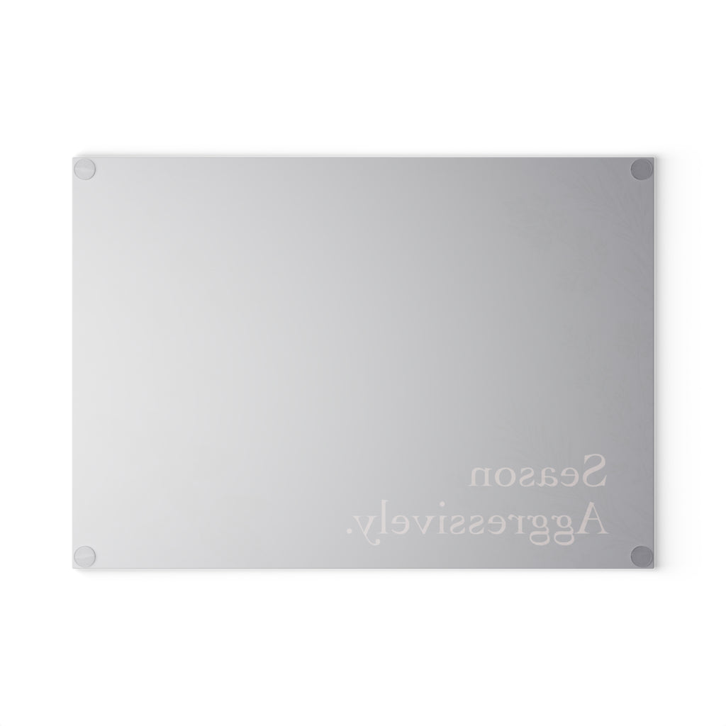 Season Aggressively. - Glass Cutting Board
