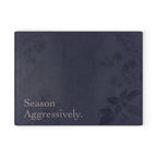 Season Aggressively. - Glass Cutting Board